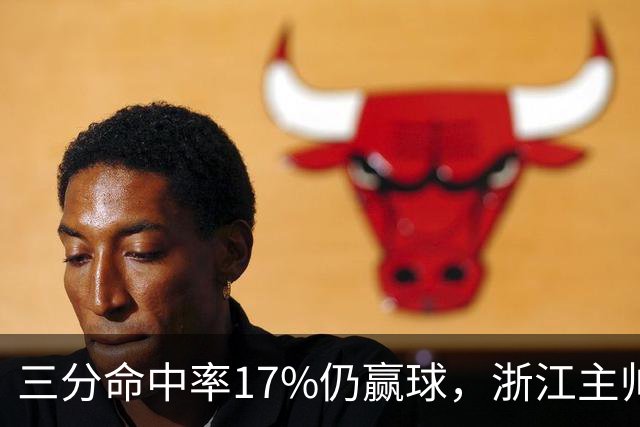 三分命中率17%仍赢球，浙江主帅：第四节把血性打出来了