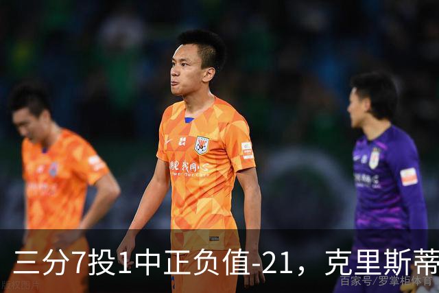 三分7投1中正负值-21，克里斯蒂首发28分钟仅得5分