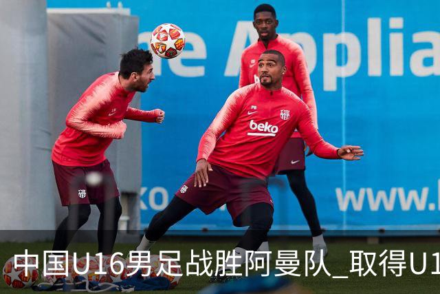 中国U16男足战胜阿曼队 取得U17海湾杯两连胜