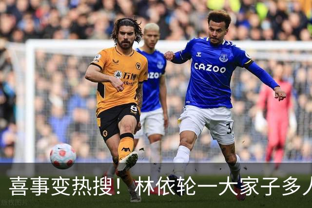 喜事变热搜！林依轮一大家子多人是外籍，只剩他本人是中国籍