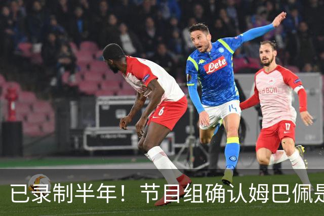 已录制半年！节目组确认姆巴佩是在4月份发表不当言论：向他道歉