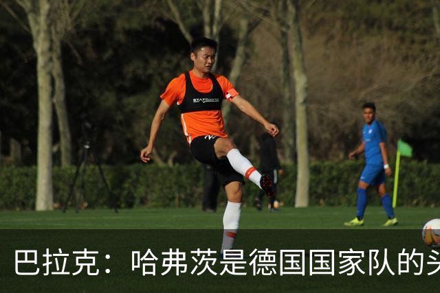 巴拉克：哈弗茨是德国国家队的头号中锋