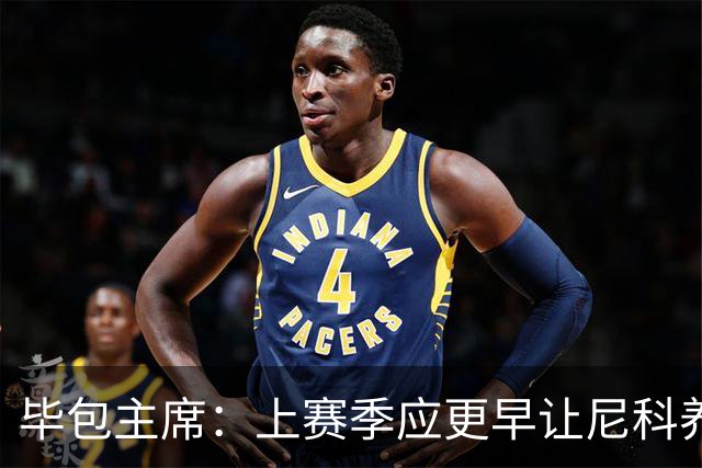 毕包主席：上赛季应更早让尼科养伤，不解雇巴尔韦德是正确的