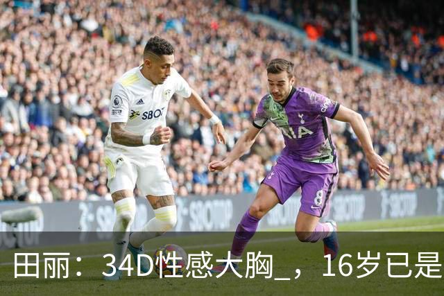 田丽：34D性感大胸 ，16岁已是人间尤物 ， 却还是被背叛 今风韵犹存