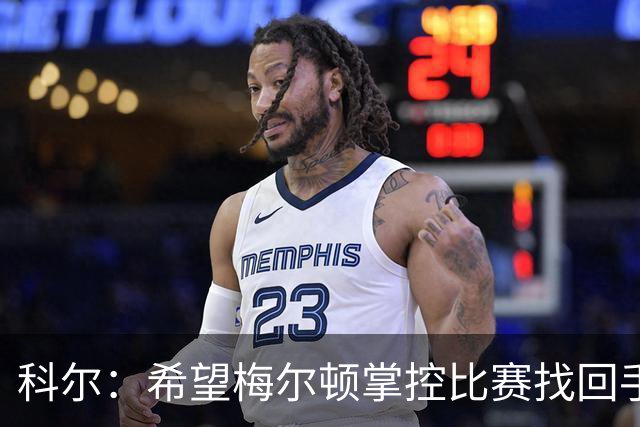 科尔：希望梅尔顿掌控比赛找回手感，他还没找到进攻状态
