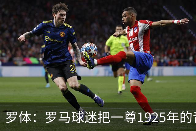 罗体：罗马球迷把一尊1925年的青铜罗马狼雕像赠予穆帅表致敬