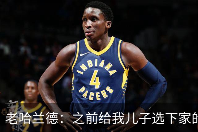 老哈兰德：之前给我儿子选下家的首要标准是谁需要9号位球员