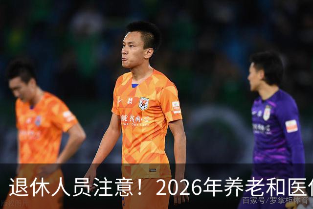 退休人员注意！2026年养老和医保，两涨两不涨，看看你能涨钱吗？