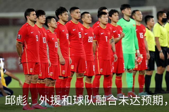 邱彪：外援和球队融合未达预期，会积极调整也做预案