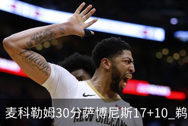 麦科勒姆30分萨博尼斯17+10 鹈鹕客场大胜国王