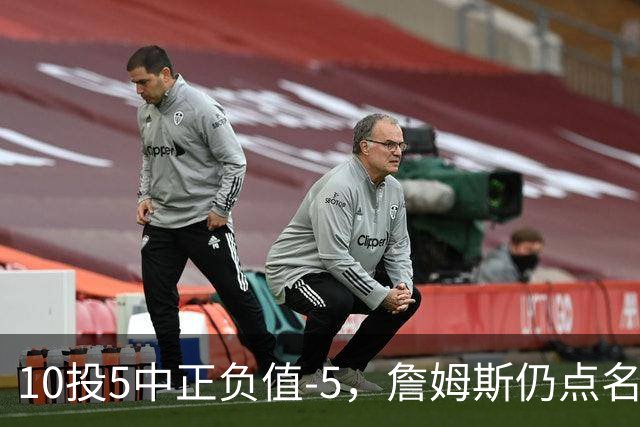 10投5中正负值-5，詹姆斯仍点名夸这两人关键