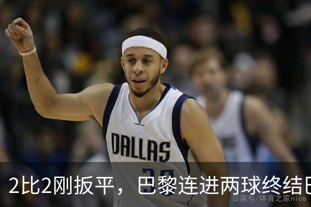 2比2刚扳平，巴黎连进两球终结巴萨11连胜