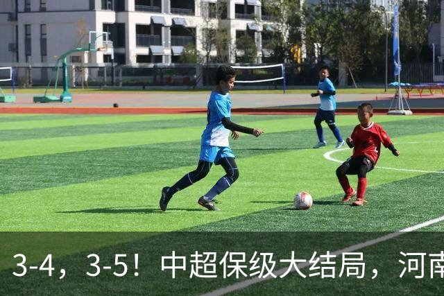 3-4，3-5！中超保级大结局，河南压哨上岸，昔日冠军球队掉入中甲